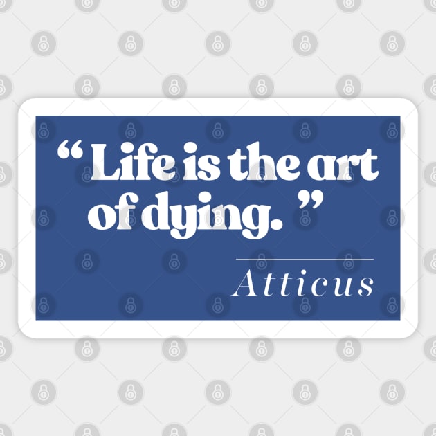 Life Is The Art Of Dying - Atticus Magnet by DankFutura